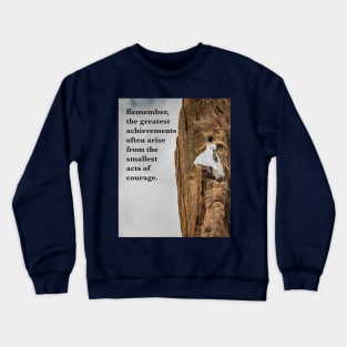 Remember, the greatest achievements often arise from the smallest acts of courage. Crewneck Sweatshirt